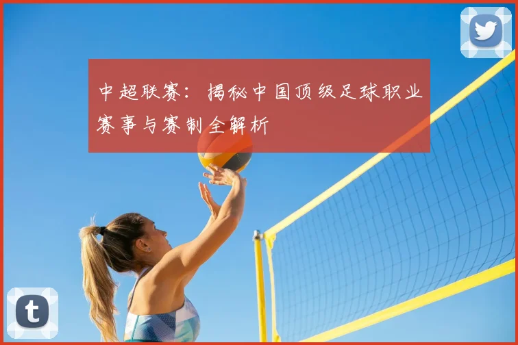 中超联赛：揭秘中国顶级足球职业赛事与赛制全解析